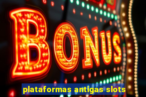 plataformas antigas slots